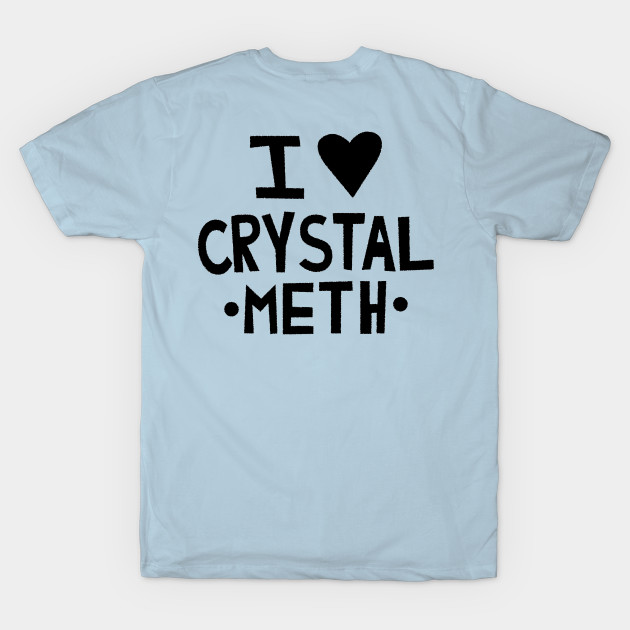 I Love Crystal Meth by tvshirts